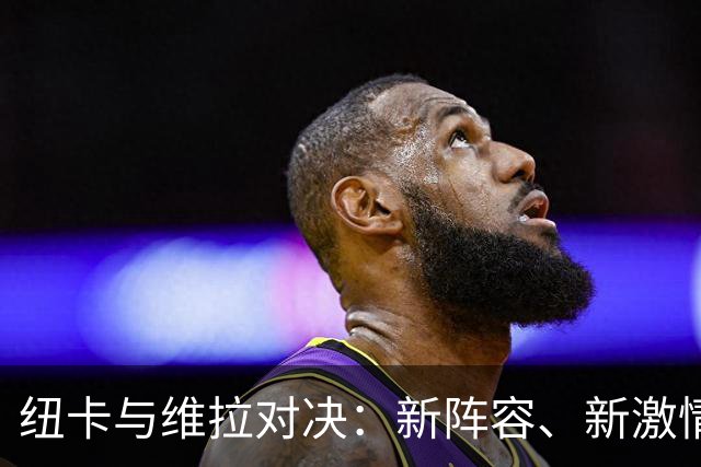 纽卡与维拉对决：新阵容、新激情